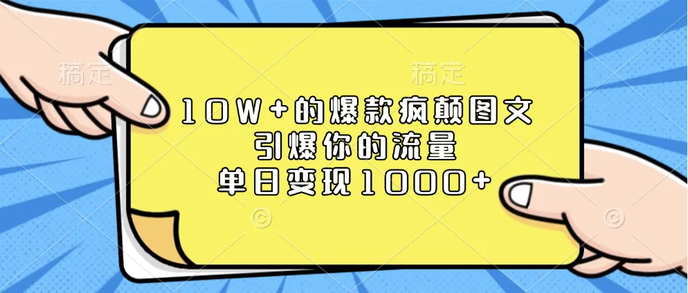 10W+的爆款疯颠图文，引爆你的流量，单日变现1000+-网亿资源平台