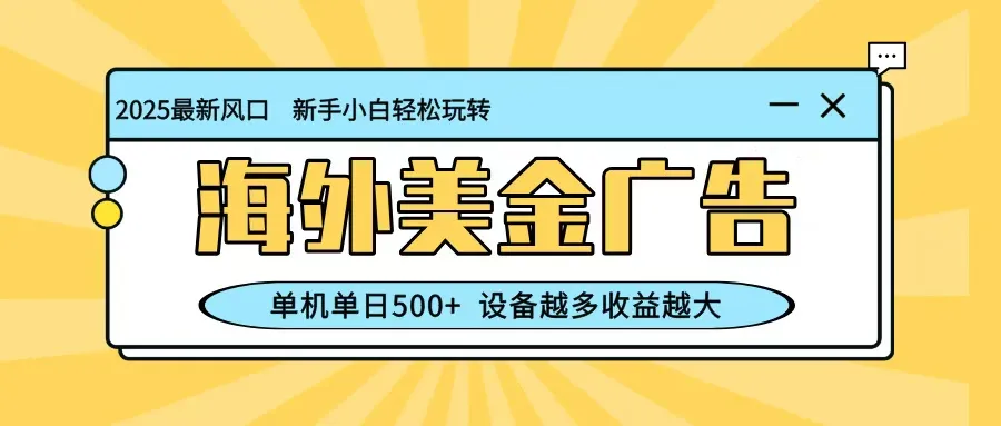 最新蓝海项目，海外美金广告，单机单日500+，可矩阵放大，设备越多收益越大-网亿资源平台