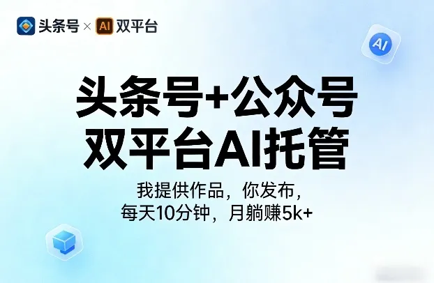 头条号+公众号双平台AI托管，我提供作品，你发布，每天10分钟，月躺賺5k+【揭秘】-网亿资源平台