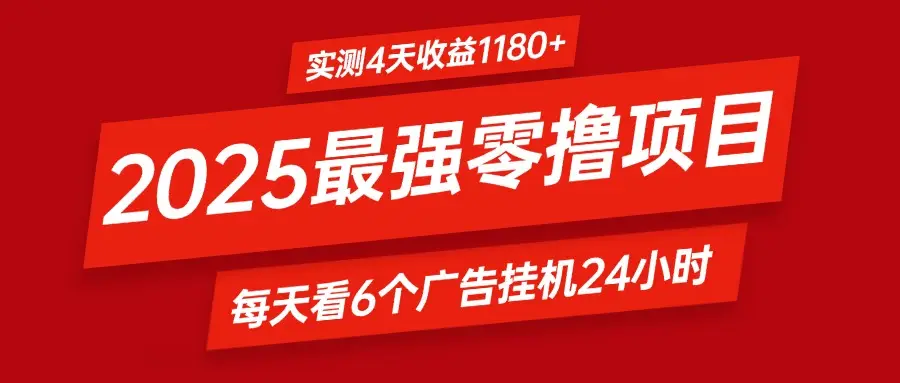 2025最强零撸项目，实测4天收益1180+，每天看6个广告挂机24小时，小白宝妈必备项目-网亿资源平台