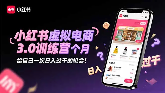 小红书虚拟电商3.0训练营：2025最后1个月，给自己一次日入过千的机会！-网亿资源平台