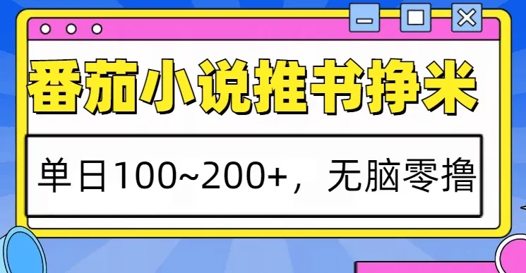 番茄小说推书赚米，单日100~200+，无脑零撸-网亿资源平台