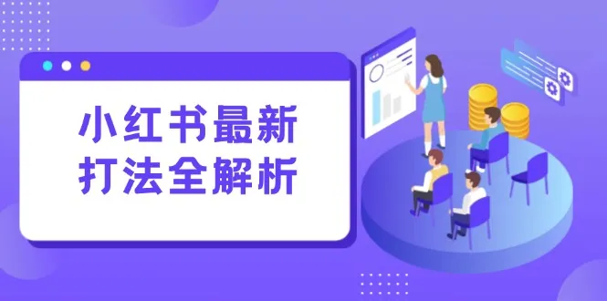小红书最新打法线下课：笔记生产+评论运营，打造标准化流量增长引擎-网亿资源平台