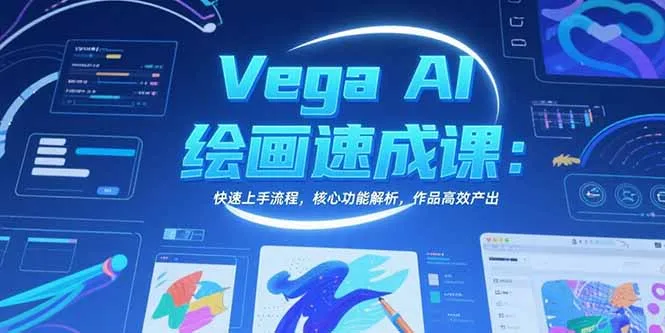 Vega AI绘画速成课：快速上手流程，核心功能解析，作品高效产出-网亿资源平台