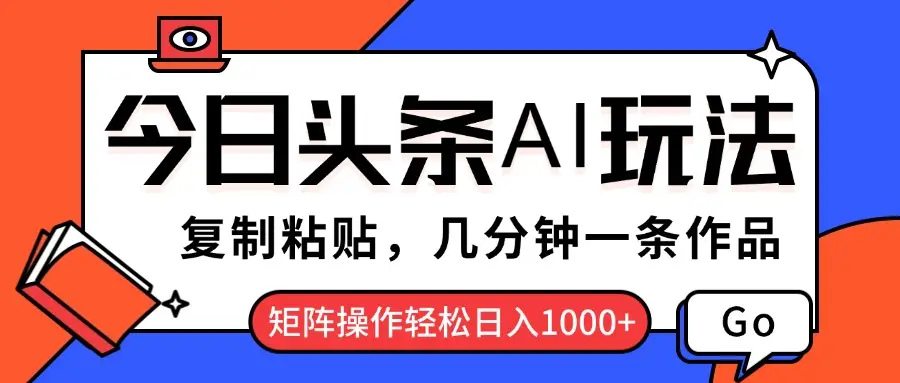 今日头条AI玩法，复制粘贴，几分钟一条作品，矩阵操作轻松日入1000+-网亿资源平台
