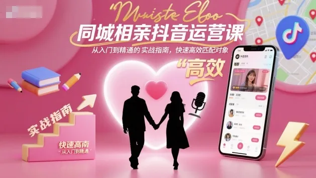 同城相亲抖音运营课，从入门到精通的实战指南，快速高效匹配对象-网亿资源平台