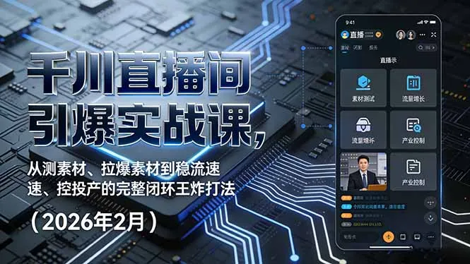千川直播间引爆实战课，从测素材、拉爆素材到稳流速、控投产的完整闭环王炸打法(2026年2月-网亿资源平台