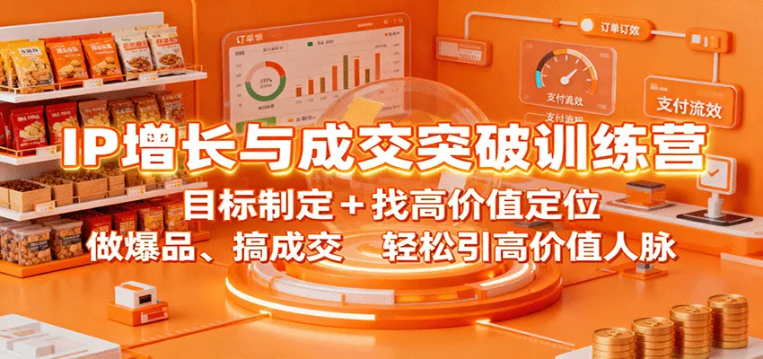 IP增长与成交突破训练营：目标制定+找高价值定位，做爆品、搞成交，轻松引高价值人脉-网亿资源平台