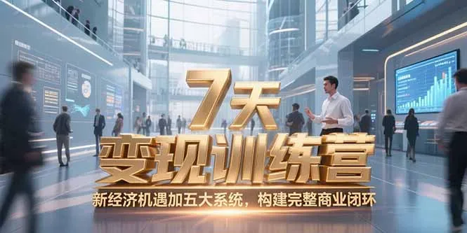 7天咨询师变现训练营，新经济机遇加五大系统，构建完整商业闭环-网亿资源平台