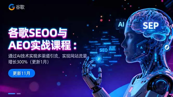 谷歌SEO与AEO实战课程：通过AI技术实现多渠道引流，实现网站流量增长300%-网亿资源平台