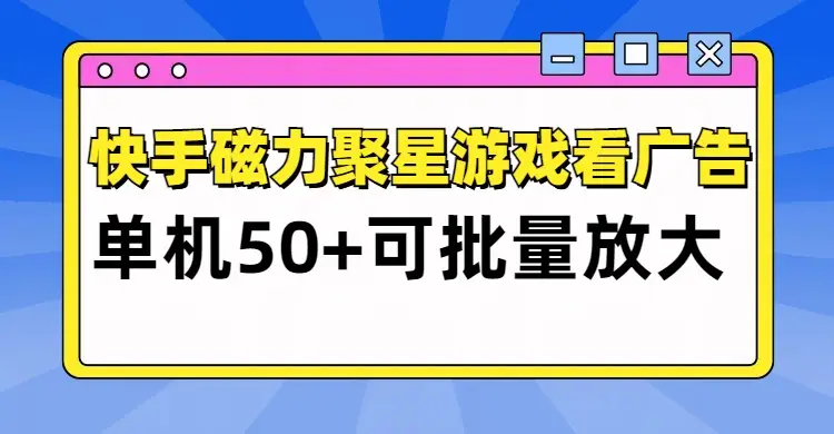 快手磁力聚星广告分成新玩法，单机50+，10部手机矩阵操作日入500+-网亿资源平台