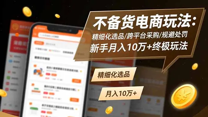 不备货电商玩法：精细化选品/跨平台采购/规避处罚，新手月入10万+终极玩法-网亿资源平台