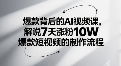 爆款背后的AI视频课，解说7天涨粉10W爆款短视频的制作流程-网亿资源平台