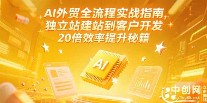 AI外贸全流程实战指南，独立站建站到客户开发，20倍效率提升秘籍(更新6月-网亿资源平台