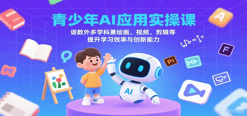 青少年AI应用实操课：语数外多学科兼绘画、视频、剪辑等提升学习效率与创新能力-网亿资源平台