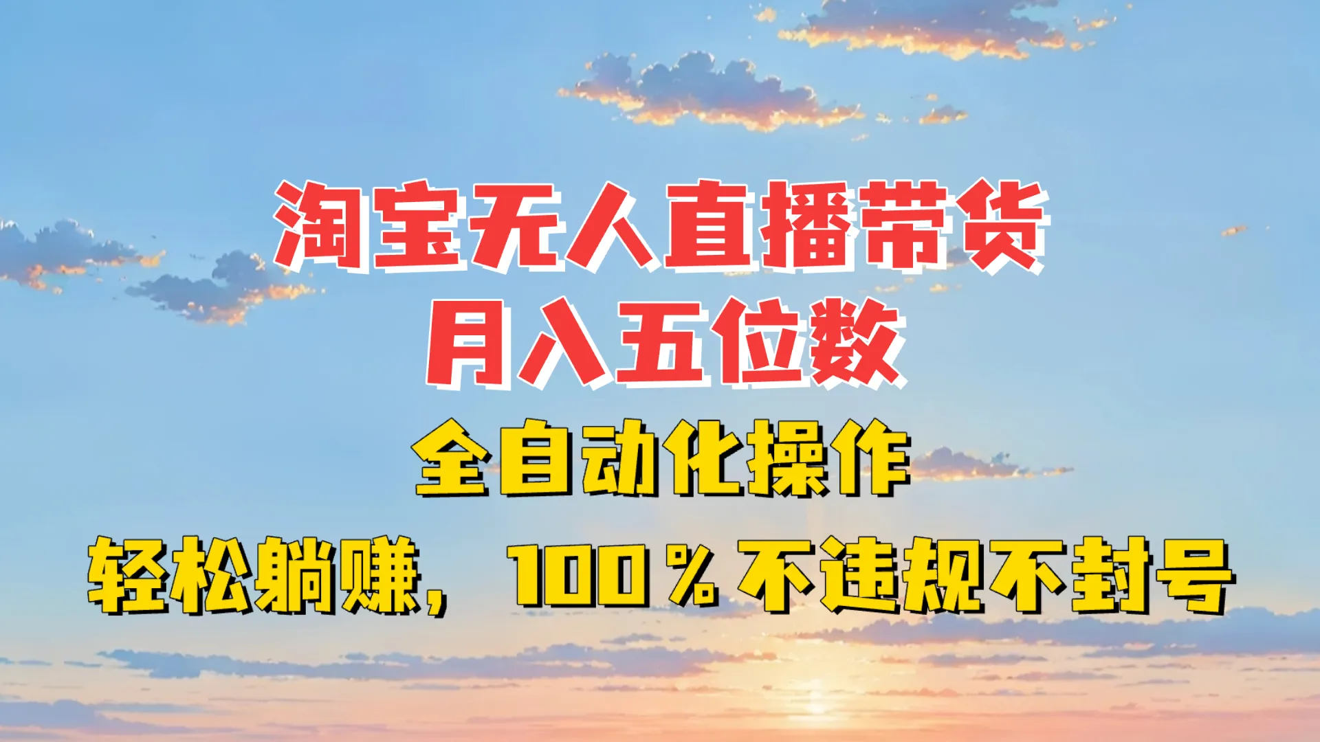 淘宝无人直播带货，月入五位数，全自动化操作，轻松躺赚，100%不违规不封号-网亿资源平台