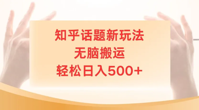 知乎话题最新玩法，无脑搬运，小白轻松上手日入500+-网亿资源平台