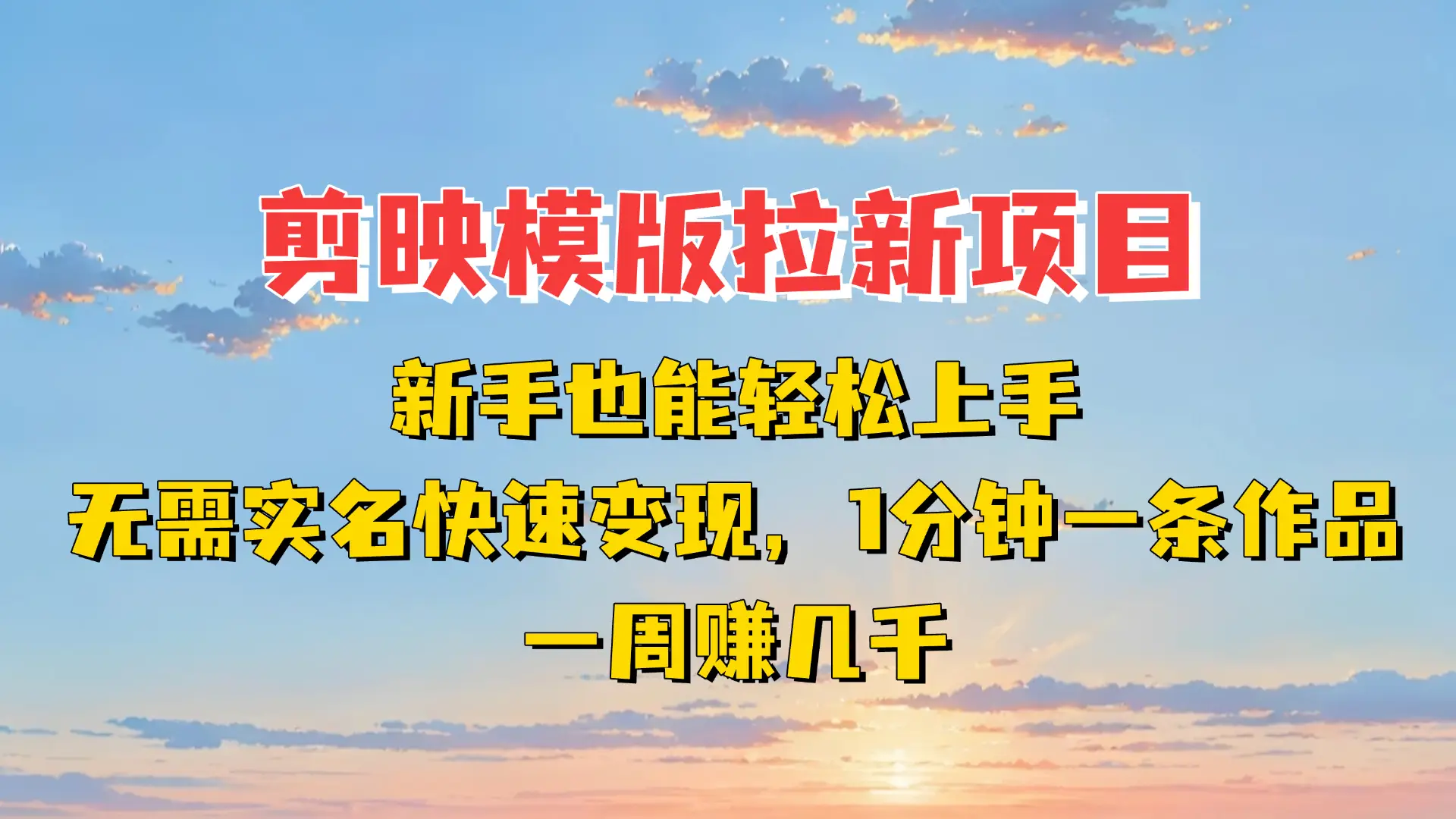 剪映模板拉新项目：新手也能轻松上手，无需实名，快速变现！一分钟一条作品，一周赚几千-网亿资源平台