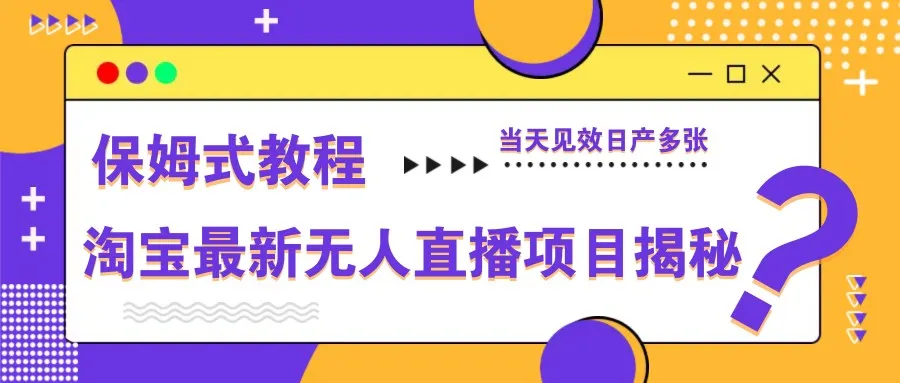 淘宝最新无人直播项目揭秘，保姆式教程，当天见效日产多张-网亿资源平台