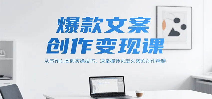 爆款文案创作变现课，从写作心态到实操技巧，速掌握转化型文案的创作精髓-网亿资源平台