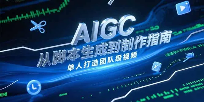 AIGC视频制作指南，从脚本生成到剪辑全流程，单人打造团队级视频-网亿资源平台