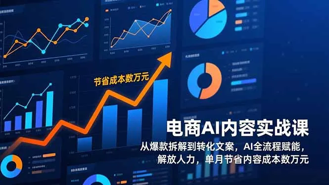 电商AI内容实战课，从爆款拆解到转化文案，AI全流程赋能，解放人力，单月节省内容成本数万元-网亿资源平台