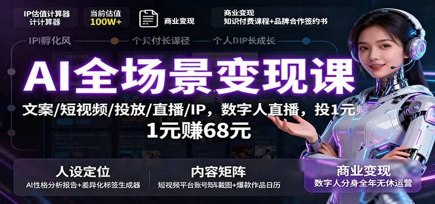 AI全场景变现课：文案/短视频/投放/直播/IP，数字人直播，投1元赚68元-网亿资源平台