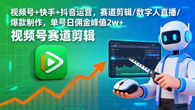 视频号+快手+抖音运营，赛道剪辑/数字人直播/爆款制作，单号日佣金峰值2w+-网亿资源平台