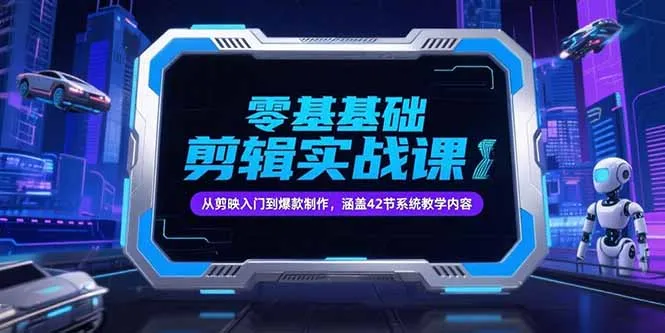 零基础抖音剪辑实战课，从剪映入门到爆款制作，涵盖42节系统教学内容-网亿资源平台
