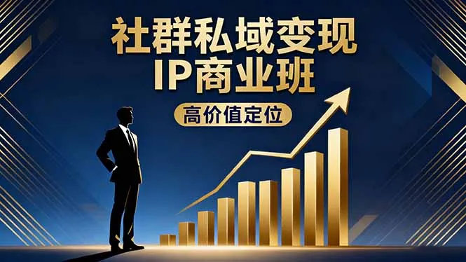 社群私域变现IP商业班，高价值定位,精准引流,私聊成交，实践年盈利破百万-网亿资源平台