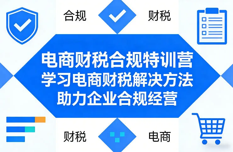 电商财税合规特训营，学习电商财税解决方法，助力企业合规经营-网亿资源平台
