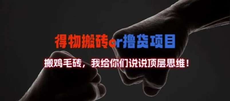 得物搬砖撸货项目?掰下数据，我给你们说说顶层思维【揭秘】-网亿资源平台