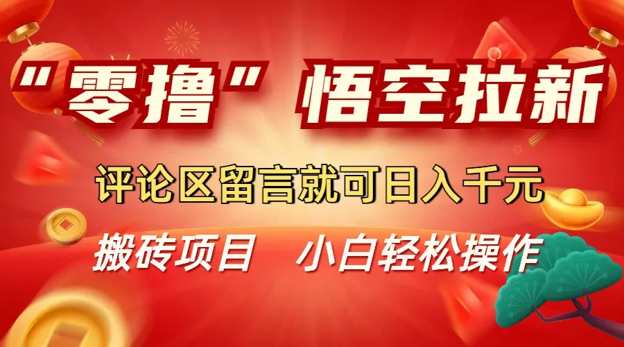 “零撸”悟空拉新玩法，评论区留言就可日入千元-网亿资源平台