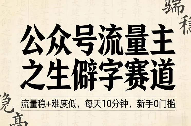 公众号流量主之生僻字赛道，流量稳+难度低，每天10分钟，新手0门槛-网亿资源平台