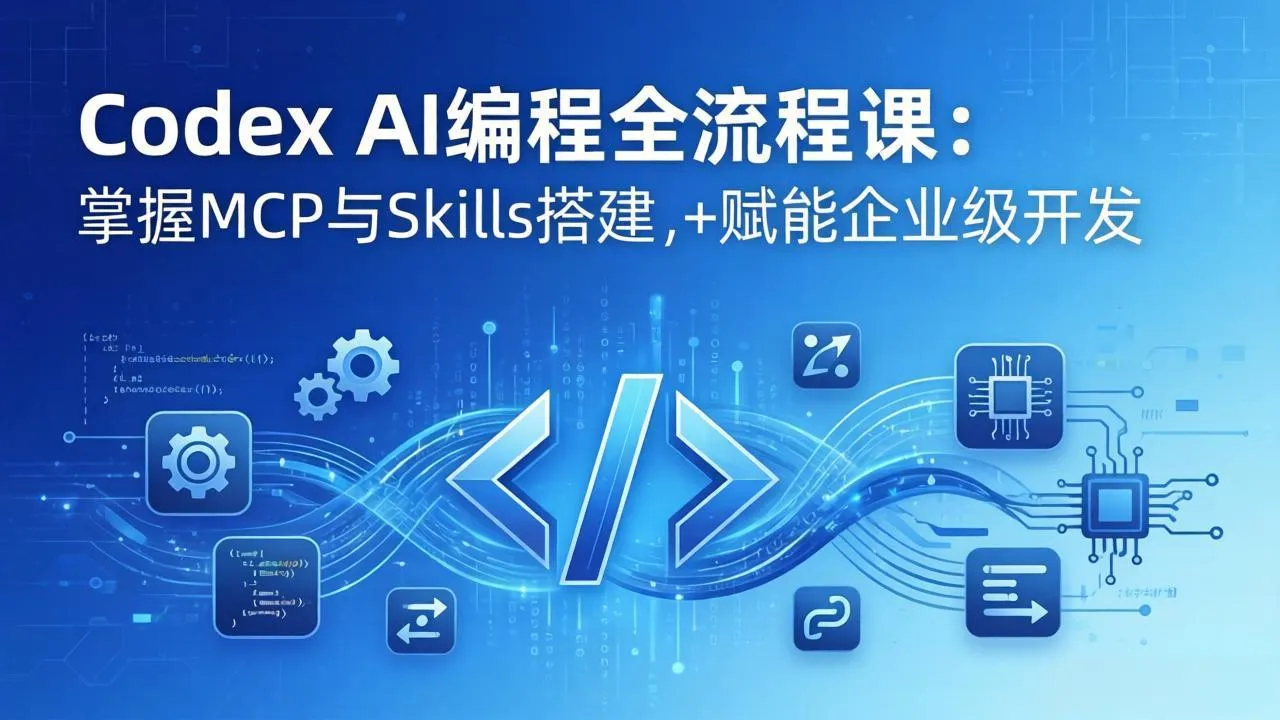 Codex AI编程全流程课：模块化教学+双项目实战，掌握MCP与Skills搭建，赋能企业级开发-网亿资源平台