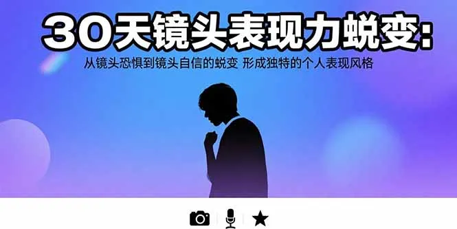 30天镜头表现力蜕变：从镜头恐惧到镜头自信的蜕变 形成独特的个人表现风格-网亿资源平台