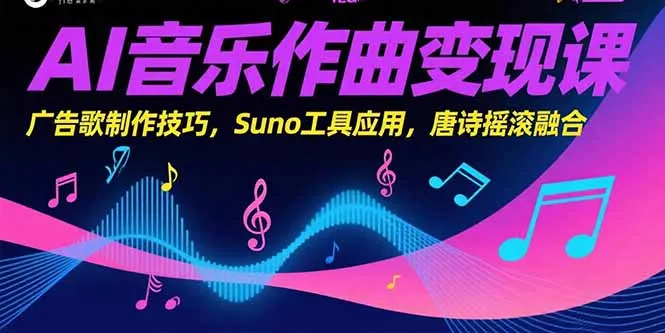 AI音乐作曲变现课，广告歌制作技巧，Suno工具应用，唐诗摇滚融合-网亿资源平台