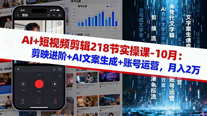 AI+短视频剪辑218节实操课-10月：剪映进阶+AI文案生成+账号运营，月入2万-网亿资源平台