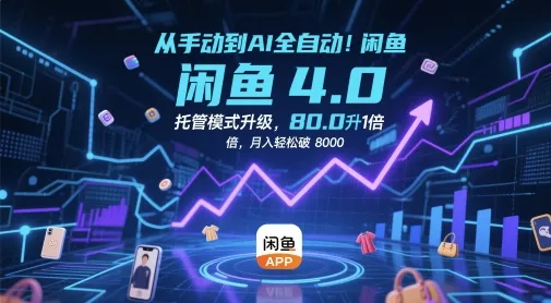 从手动到AI全自动！闲鱼4.0托管模式升级，效率提升10 倍，月入轻松破 8k【揭秘】-网亿资源平台