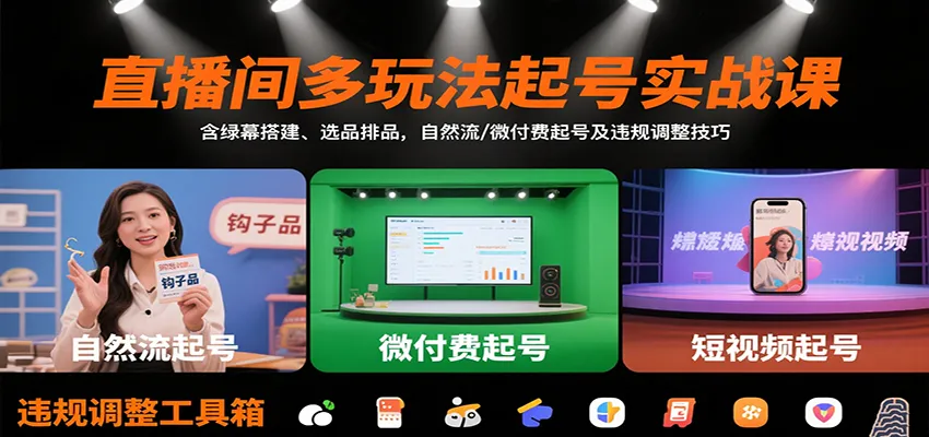 直播间多玩法起号实战课：含绿幕搭建、选品排品，自然流/微付费起号及违规调整技巧-网亿资源平台