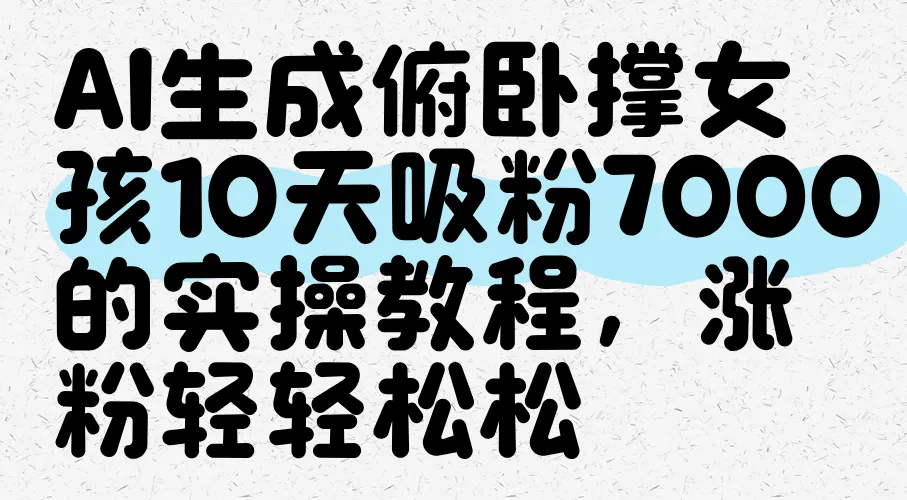 AI生成俯卧撑女孩，10天吸粉7000的实操教程，涨粉轻轻松松-网亿资源平台
