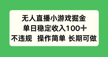 无人直播小游戏掘金，单日稳定收入100+，不违规操作简单 长期可做-网亿资源平台