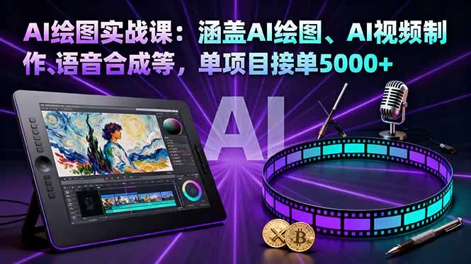 AI绘图实战课：涵盖AI绘图、AI视频制作、语音合成等，单项目接单5000+-网亿资源平台