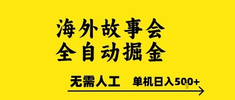 海外故事会全自动掘进，0人工，可矩阵，单机日入5张+【揭秘】-网亿资源平台
