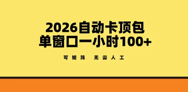 2026自动卡顶包玩法，单窗口一小时100+，可矩阵操作，无需人工【揭秘】-网亿资源平台