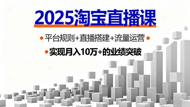 2025淘宝直播课，平台规则+直播搭建+流量运营，首播GMV破3万-网亿资源平台