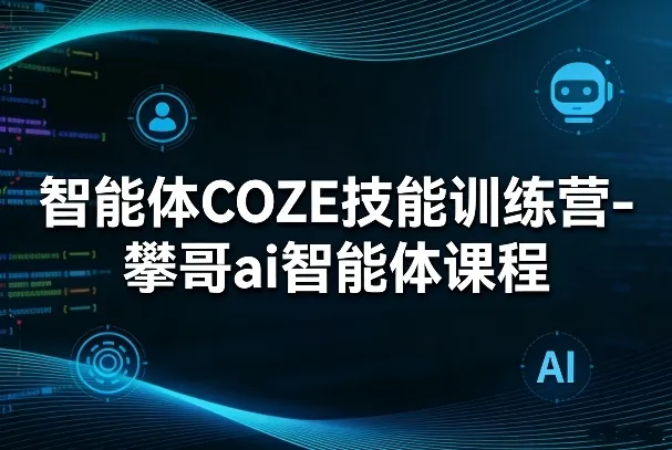 智能体COZE技能训练营-攀哥ai智能体课程-网亿资源平台