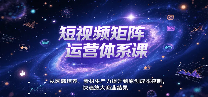 短视频矩阵运营体系课，从网感培养、素材生产力提升到原创成本控制，快速放大商业结果-网亿资源平台