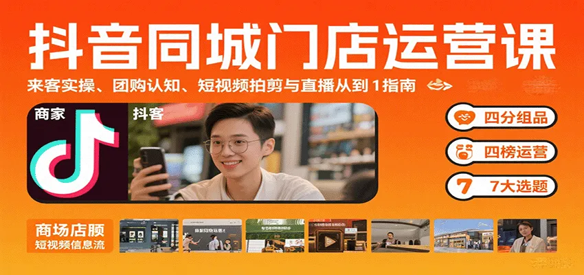 抖音同城门店运营课：来客实操、团购认知、短视频拍剪与直播从0到1指南-网亿资源平台