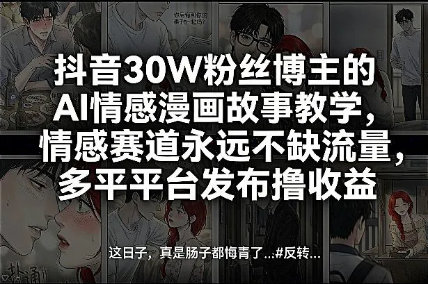 抖音30W粉丝博主的AI情感漫画故事教学，情感赛道永远不缺流量，多平台发布撸收益！-网亿资源平台